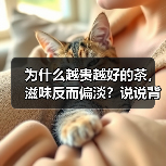 为什么越贵越好的茶,滋味反而偏淡?说说背后的逻辑(图2) 为什么越贵越好的茶,滋味反而偏淡?说说背后的逻辑(图2)