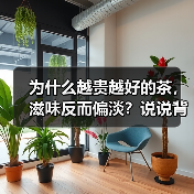 为什么越贵越好的茶,滋味反而偏淡?说说背后的逻辑(图1) 为什么越贵越好的茶,滋味反而偏淡?说说背后的逻辑(图1)