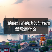 信阳红茶的功效与作用禁忌是什么(图2) 信阳红茶的功效与作用禁忌是什么(图2)