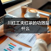 川红工夫红茶的功效是什么(图2) 川红工夫红茶的功效是什么(图2)