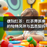 信阳红茶:红茶界新贵的独特风味与品质解析(图3) 信阳红茶:红茶界新贵的独特风味与品质解析(图3)