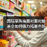 国际采购商面对面对接 茶企如何借力拓展市场？（图4）