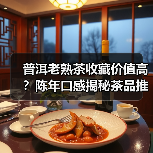 普洱老熟茶收藏价值高?陈年口感揭秘茶品推荐(图2) 普洱老熟茶收藏价值高?陈年口感揭秘茶品推荐(图2)