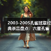 2003-2005孔雀班章经典茶品盘点:六星孔雀、B堆熟茶、五只孔雀(图4) 2003-2005孔雀班章经典茶品盘点:六星孔雀、B堆熟茶、五只孔雀(图4)