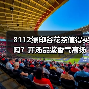 8112绿印谷花茶值得买吗?开汤品鉴香气高扬(图2) 8112绿印谷花茶值得买吗?开汤品鉴香气高扬(图2)