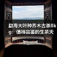 勐海大叶种乔木古茶8kg:值得品鉴的生茶天花板?(图2) 勐海大叶种乔木古茶8kg:值得品鉴的生茶天花板?(图2)