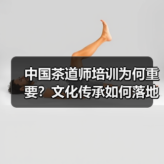 中国茶道师培训为何重要?文化传承如何落地?(图1) 中国茶道师培训为何重要?文化传承如何落地?(图1)