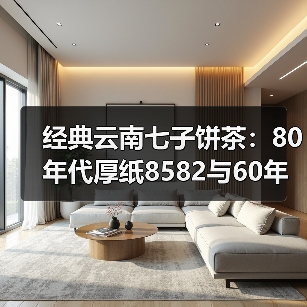 经典云南七子饼茶:80年代厚纸8582与60年代八中黄印哪个更胜一筹?(图3) 经典云南七子饼茶:80年代厚纸8582与60年代八中黄印哪个更胜一筹?(图3)