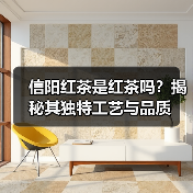 信阳红茶是红茶吗?揭秘其独特工艺与品质(图2) 信阳红茶是红茶吗?揭秘其独特工艺与品质(图2)