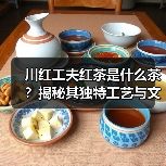 川红工夫红茶是什么茶?揭秘其独特工艺与文化魅力(图2) 川红工夫红茶是什么茶?揭秘其独特工艺与文化魅力(图2)