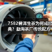 7582普洱生茶为何成经典?勐海茶厂传统配方青饼全解析(图3) 7582普洱生茶为何成经典?勐海茶厂传统配方青饼全解析(图3)