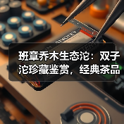 班章乔木生态沱：双子沱珍藏鉴赏，经典茶品历史地位解析（图3）
