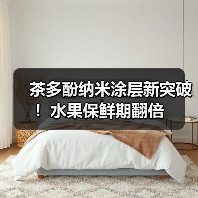 茶多酚纳米涂层新突破！水果保鲜期翻倍（图4）