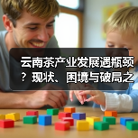 云南茶产业发展遇瓶颈？现状、困境与破局之道全解析（图1）