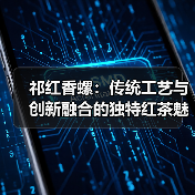 祁红香螺：传统工艺与创新融合的独特红茶魅力（图2）
