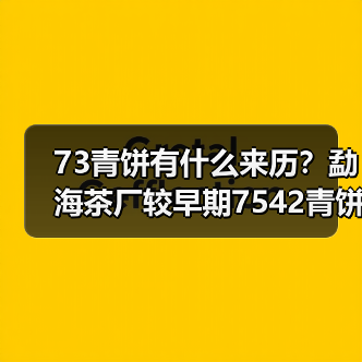 73青饼有什么来历?勐海茶厂较早期7542青饼代表(图4) 73青饼有什么来历?勐海茶厂较早期7542青饼代表(图4)