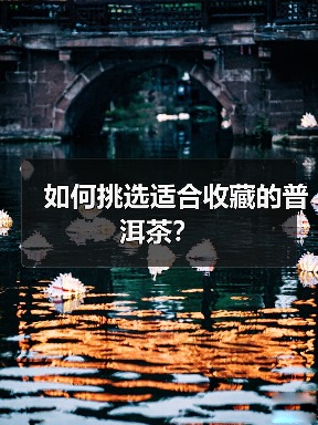 如何挑选适合收藏的普洱茶？（图2）