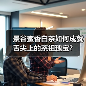 景谷蜜香白茶如何成就舌尖上的茶祖瑰宝?(图4) 景谷蜜香白茶如何成就舌尖上的茶祖瑰宝?(图4)