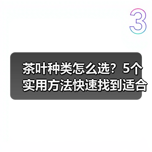 茶叶种类怎么选?5个实用方法快速找到适合你的茶 茶叶种类怎么选?5个实用方法快速找到适合你的茶
