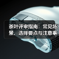 茶叶评审指南:常见场景、选择要点与注意事项(图3) 茶叶评审指南:常见场景、选择要点与注意事项(图3)
