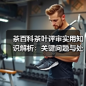 茶百科茶叶评审实用知识解析:关键问题与处理方法 茶百科茶叶评审实用知识解析:关键问题与处理方法