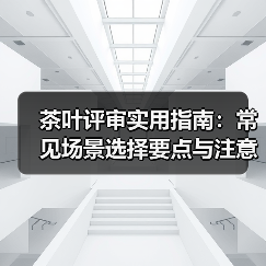 茶叶评审实用指南:常见场景选择要点与注意事项 茶叶评审实用指南:常见场景选择要点与注意事项